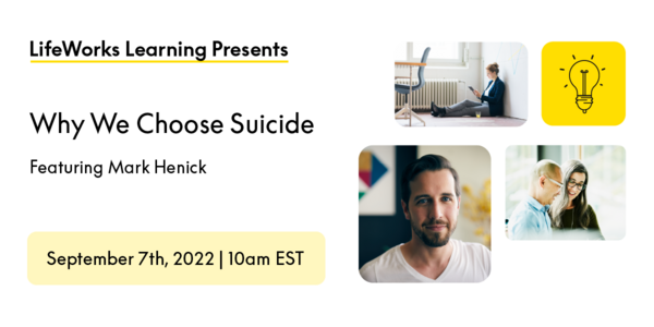 LifeWorks Learning Presents Why We Choose Suicide Featuring Mark Henick image banner